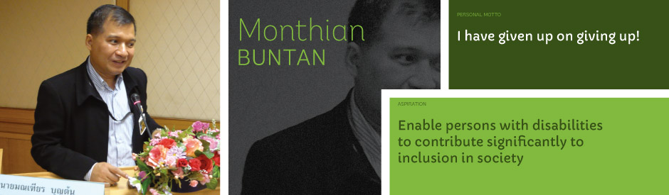 Monthian Buntan, Personal motto: I have given up on giving up! Aspiration: Enable persons with disabilities to contribute significantly to inclusion in society.
