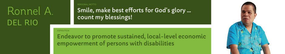 Ronnel A. Del Rio, Personal motto: Smile, make best efforts for God's glory ... count my blessings! Aspiration: Endeavor to promote sustained, local-level economic empowerment of persons with disabilities.